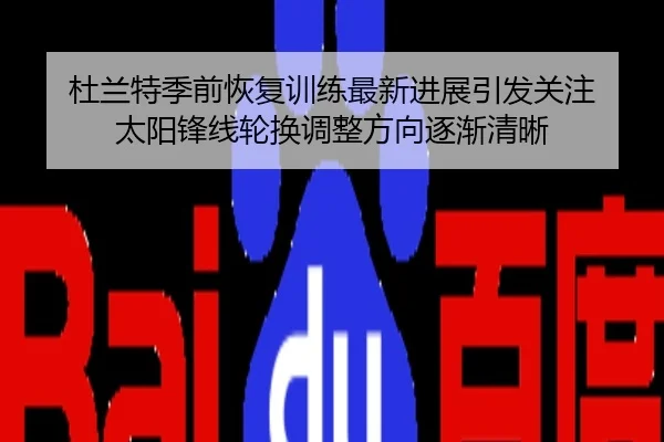 杜兰特季前恢复训练最新进展引发关注 太阳锋线轮换调整方向逐渐清晰